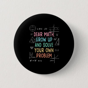 Dear Math Grow Up And Solve Your Own Problems Math 6 Cm Round Badge