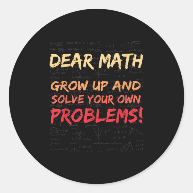 Dear Math Grow Up And Solve Your Own Problems Math Classic Round Sticker (Front)