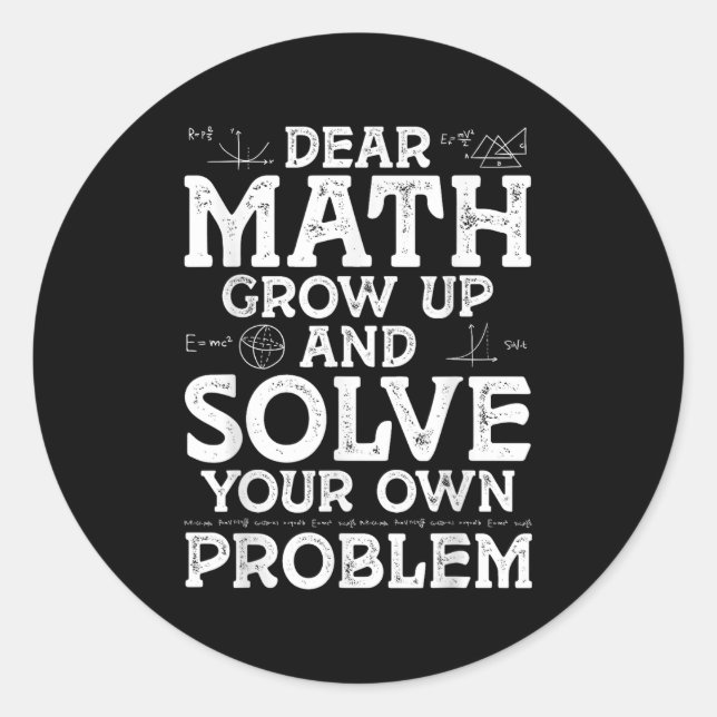 Dear Math Grow Up And Solve Your Own Problems Math Classic Round Sticker (Front)