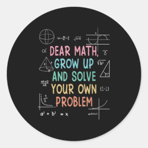 Dear Math Grow Up And Solve Your Own Problems Math Classic Round Sticker