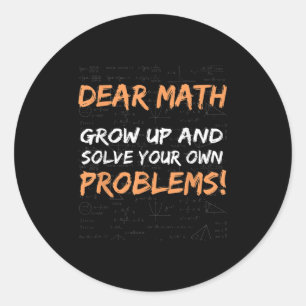 Dear Math Grow Up And Solve Your Own Problems Math Classic Round Sticker