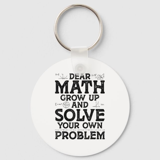 Dear Math Grow Up And Solve Your Own Problems Math Key Ring (Front)