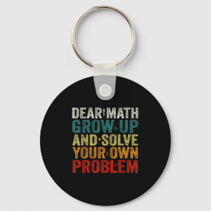 Dear Math Grow Up And Solve Your Own Problems Math Key Ring