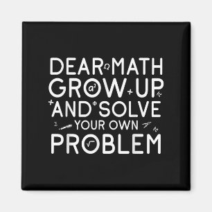 Dear Math Grow Up And Solve Your Own Problems Math Magnet
