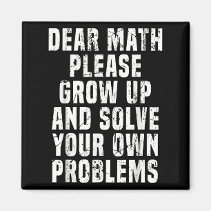Dear Math Grow Up And Solve Your Own Problems Math Magnet