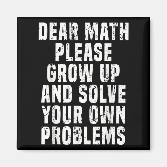 Dear Math Grow Up And Solve Your Own Problems Math Magnet (Front)