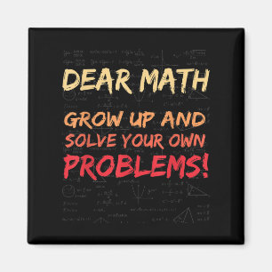 Dear Math Grow Up And Solve Your Own Problems Math Magnet