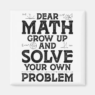 Dear Math Grow Up And Solve Your Own Problems Math Magnet