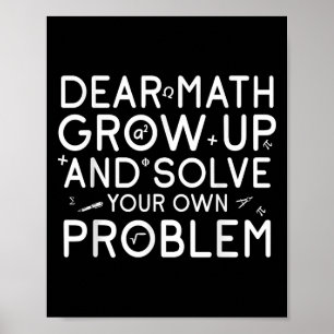 Dear Math Grow Up And Solve Your Own Problems Math Poster