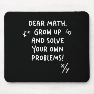 Dear Math Grow Up And Solve Your Own Problems  Mouse Pad