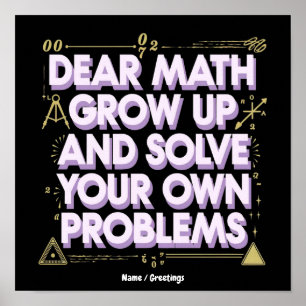Dear Math, Grow Up and Solve Your Own Problems  Poster