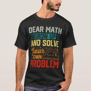 Dear Math Grow Up Funny Problem Solving Nerdy Grap T-Shirt