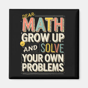 Dear Math Grow Up Solve Your Own Problems Quote  Magnet