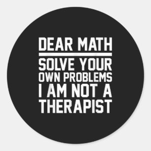 Dear Math Humor Design Solve Problems Not A Theras Classic Round Sticker