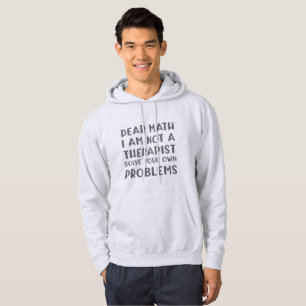 Dear Math I Am Not A Therapist Solve Your Own Prob Hoodie