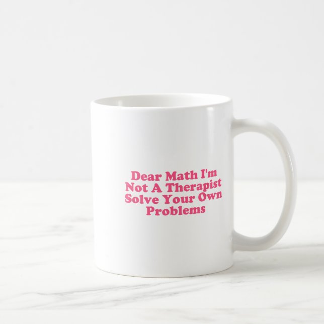 Dear Math I’m Not A Therast Solve Your Own Problem Coffee Mug (Right)