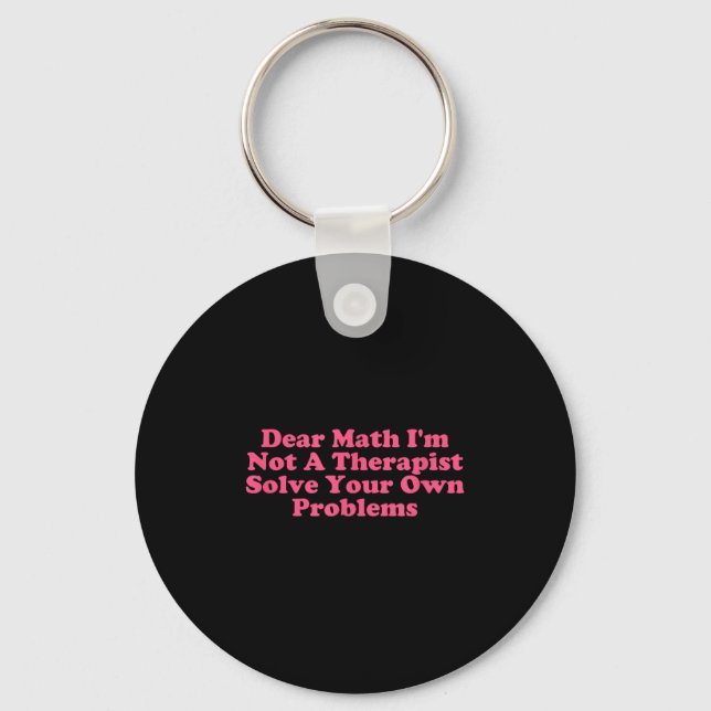 Dear Math I’m Not A Therast Solve Your Own Problem Key Ring (Front)