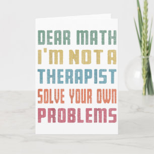 Dear Math I'm Not A Therast Solve Your Own Problem Card