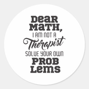 Dear Math I'm Not A Therast Solve Your Own Problem Classic Round Sticker
