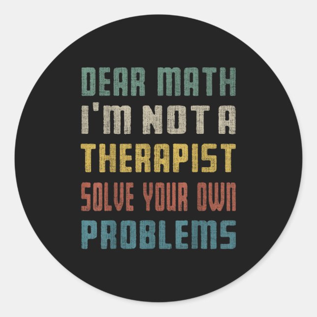 Dear Math I'm Not A Therast Solve Your Own Problem Classic Round Sticker (Front)
