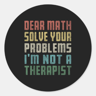 Dear Math I'm Not A Therast Solve Your Own Problem Classic Round Sticker