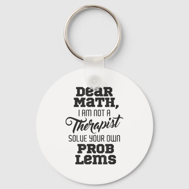 Dear Math I'm Not A Therast Solve Your Own Problem Key Ring (Front)