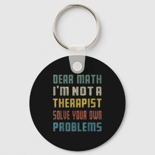 Dear Math I'm Not A Therast Solve Your Own Problem Key Ring
