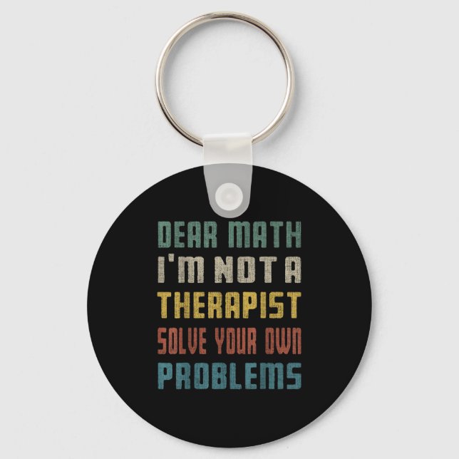 Dear Math I'm Not A Therast Solve Your Own Problem Key Ring (Front)