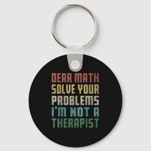 Dear Math I'm Not A Therast Solve Your Own Problem Key Ring