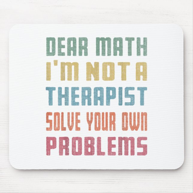 Dear Math I'm Not A Therast Solve Your Own Problem Mouse Pad (Front)