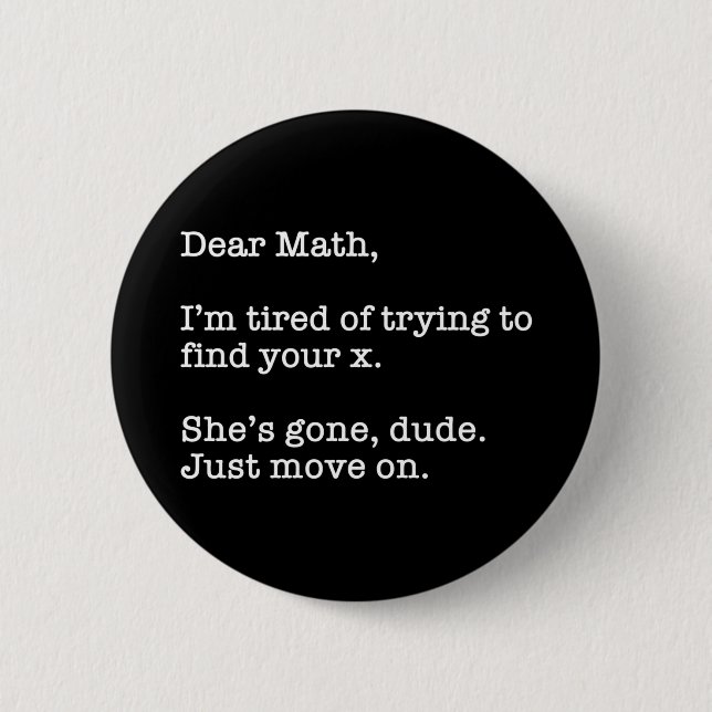Dear Math, I'm Tired Of Trying To Find Your X 6 Cm Round Badge (Front)
