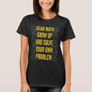 Dear Math Solve Your Own Problem Funny Math Quote  T-Shirt
