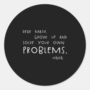 Dear Math Solve Your Own Problems Funny Math Meme  Classic Round Sticker