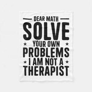 Dear Math Solve Your Own Problems I Am Not A Thera Fleece Blanket