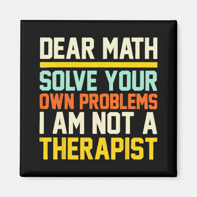 Dear Math Solve Your Own Problems I Am Not A Thera Magnet (Front)