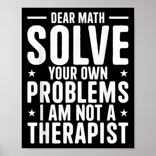 Dear Math Solve Your Own Problems I Am Not A Thera Poster (Front)