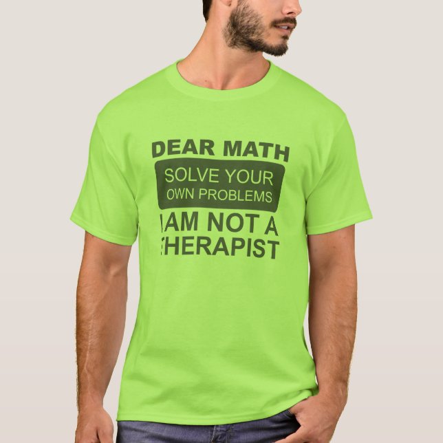 Dear Math. Solve your own problems. T-shirt. T-Shirt (Front)