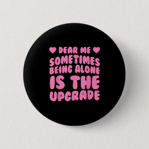 Dear Me, Sometimes Being Alone Is The Upgrade Quot 6 Cm Round Badge