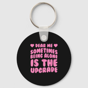 Dear Me, Sometimes Being Alone Is The Upgrade Quot Key Ring