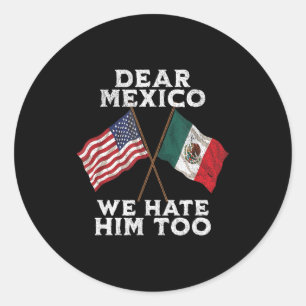 Dear mexico hate too anti tariff mexican american classic round sticker