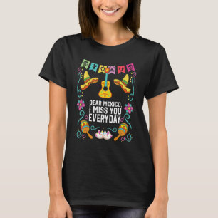 Dear Mexico I Miss You Everyday Mexicano Mexicana T-Shirt