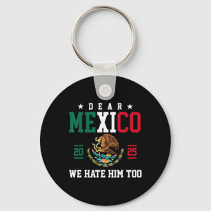 Dear Mexico We Hate Him Too Funny Mexican Gulf Tru Key Ring