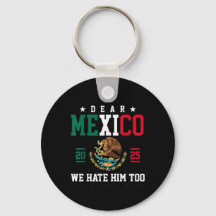 Dear Mexico We Hate Him Too Funny Mexican Gulf Tru Key Ring