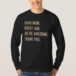 Dear Mom Great Job We re Awesome Thank You Mother  T-Shirt