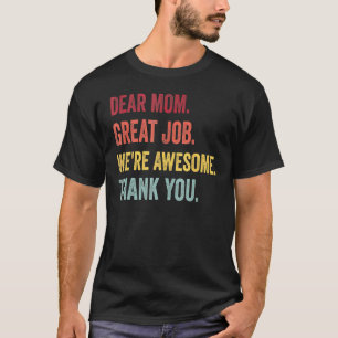 Dear Mom Great Job We re Awesome Thank You Mother  T-Shirt