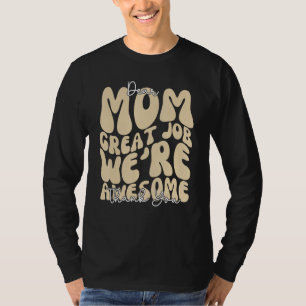 Dear Mom Great Job We re Awesome Thank You Mothers T-Shirt