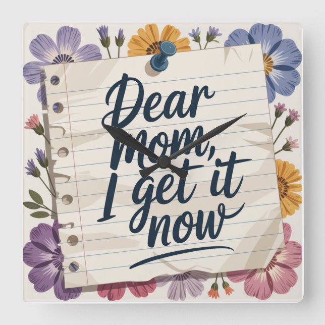 Dear Mom, I Get It Now Square Wall Clock (Front)