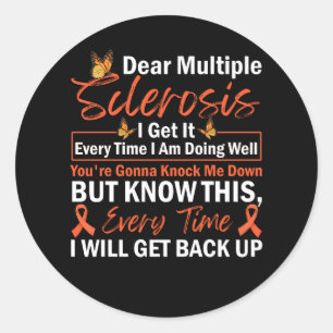 Dear Multiple Sclerosis I Get It Every TIme I Am D Classic Round Sticker