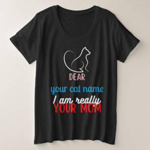 dear my cat, i am really your mom plus size T-Shirt