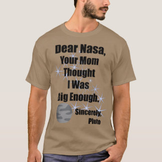 Dear NASA Your Mum Thought I Was Big Enough Pluto  T-Shirt